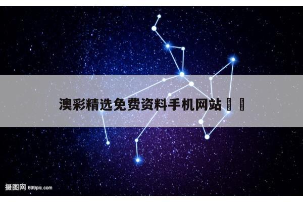 澳彩精选免费资料手机网站		