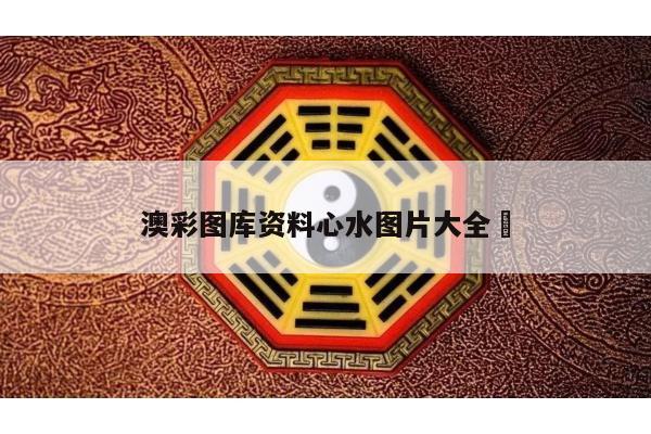 澳彩图库资料心水图片大全	